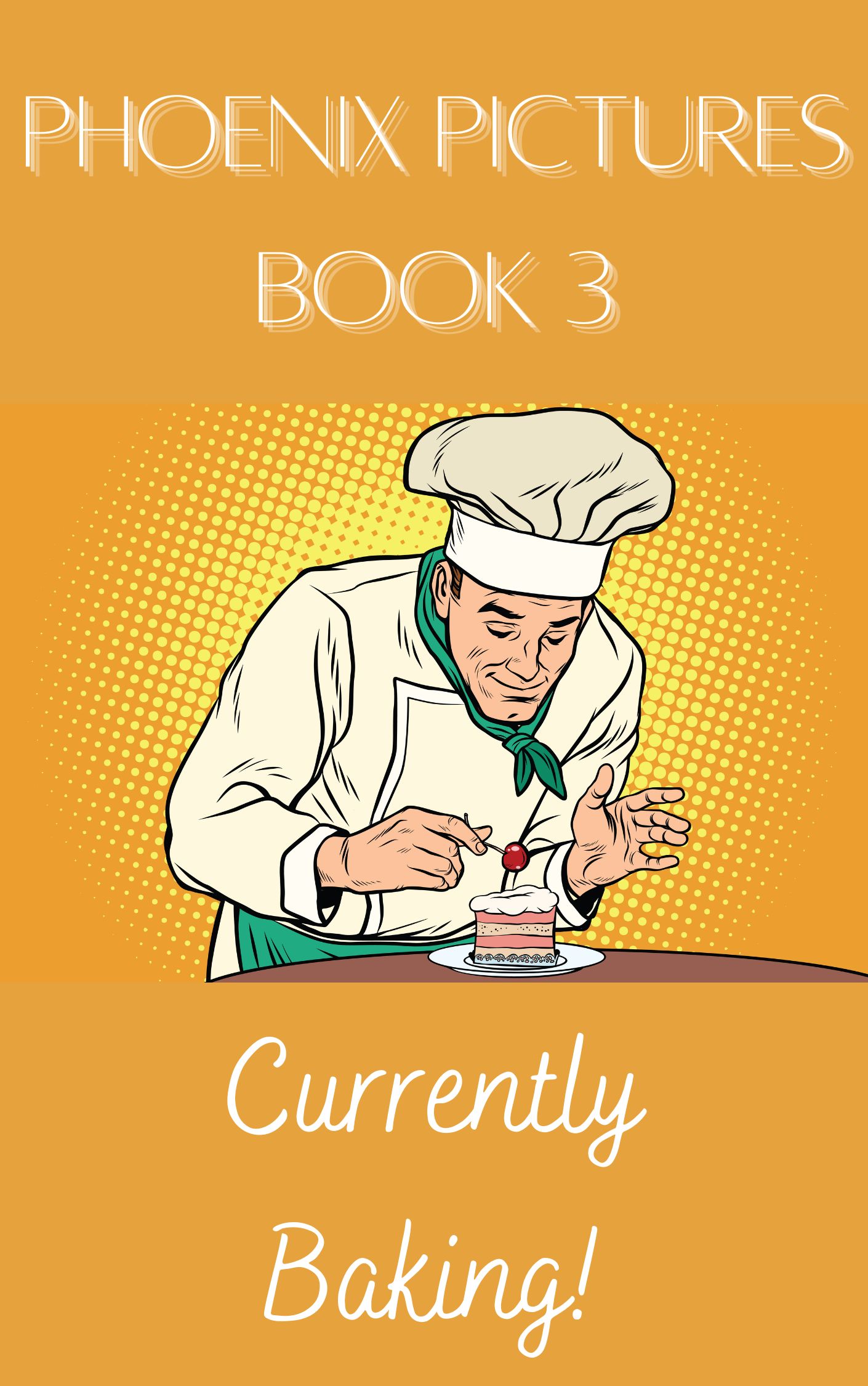 Pop-art style illustration of a white man in a chef uniform, putting the finishing touches on a small cake, against an orange background. The caption reads "Phoenix Pictures Book 3 - Currently Baking!"