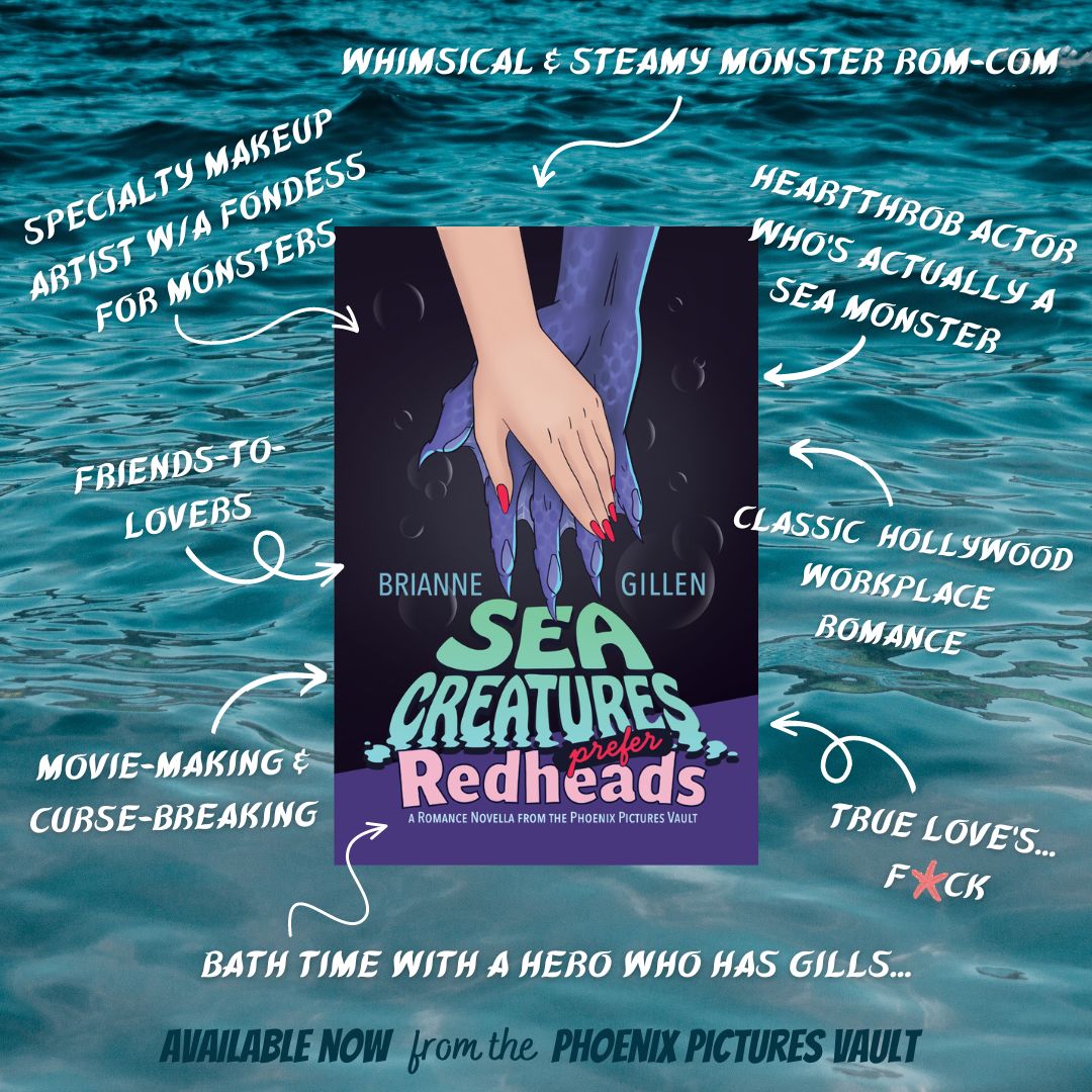 The cover of Sea Creatures Prefer Redheads sits in the center of a water backdrop. Arrows surround the cover, with some of the book's tropes and features, and the caption at the bottom reads "Available Now from the Phoenix Pictures Vault." The tropes/features are: Whimsical & steamy monster rom-com; Specialty makeup artist with a fondness for monsters; Heartthrob actor who's actually a sea monster; Friends-to-lovers; Classic Hollywood workplace romance; Movie-making & curse-breaking; True love's...fuck (with a starfish graphic in place of the "u"); Bath time with a hero who has gills.